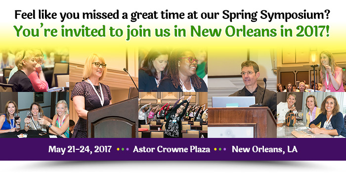 Feel like you missed a great time at our Spring Symposium? You’re invited to join us in New Orleans in 2017! May 21-24, 2017, Astor Crowne Plaza, New Orleans, LA