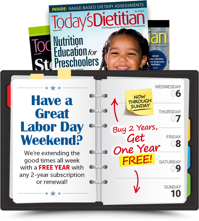 Today's Dietitian Magazine - Have a great Labor Day weekend? We're extending the good times all week with a FREE YEAR with any 2-year subscription or renewal!