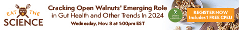 Eat the Science | Cracking Open Walnuts' Emerging Role in Gut Health and Other Trends In 2024 | Wednesday, Nov. 8 at 1:00 pm EST | Includes 1 FREE CPEU | Register Now: