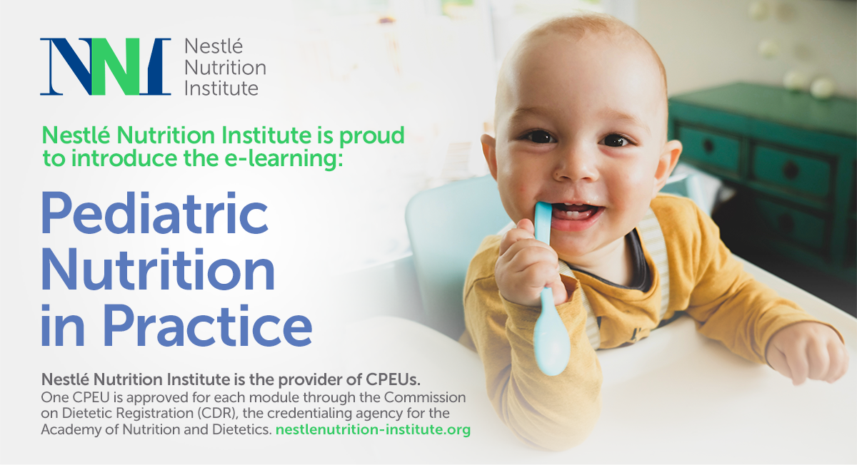 Nestlé Nutrition Institute is proud to introduce the e-learning: Pediatric Nutrition in Practice | Nestlé Nutrition Institute is the provider of CPEUs. One CPEU is approved for each module through the Commission on Dietetic Registration (CDR), the credentialing agency for the Academy of Nutrition and Dietetics.