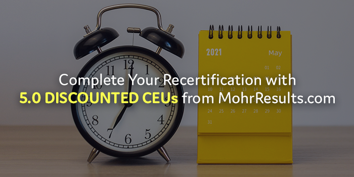 Complete Your Recertification with 5.0 Discounted CEUs from MohrResults.com
