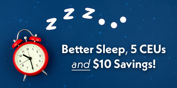 Better Sleep, 5 CEUs and $10 Savings!