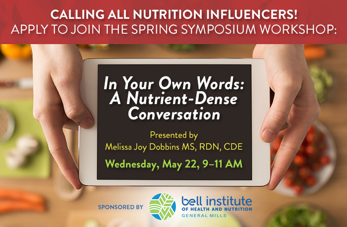 Apply to Join the Spring Symposium Workshop: In Your Own Words: A Nutrient-Dense Conversation | Presented by Melissa Joy Dobbins MS, RDN, CDE |  Wednesday, May 22, 9–11 AM | Sponsored by General Mills | LIMITED SPACE!