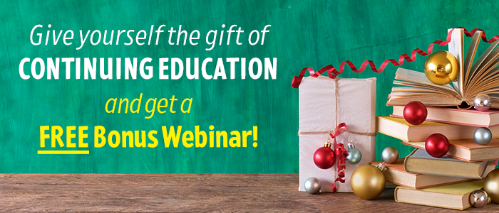 Give yourself the gift of Continuing Education and get a FREE Bonus Webinar!