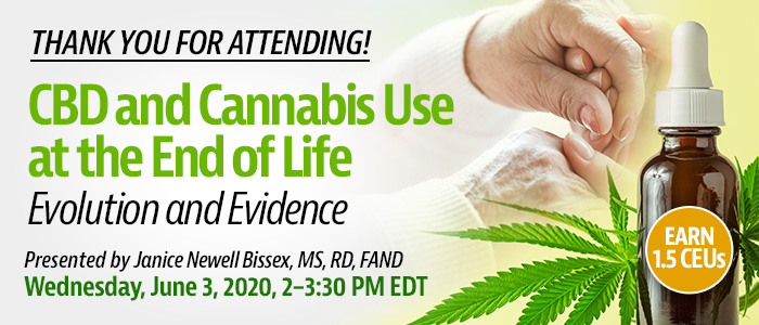 Thank You for Attending! Joint Webinar Presentation: CBD and Cannabis Use at the End of Life: Evolution and Evidence | Presented by Janice Newell Bissex, MS, RD, FAND | Wednesday, June 3, 2020, 2-3:30 PM EDT | Earn 1.5 CEUs