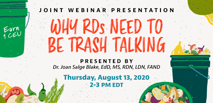 Joint Webinar Presentation | Why RDs Need to Be Trash Talking | Presented by Dr. Joan Salge Blake, EdD, MS, RDN, LDN, FAND | Thursday, August 13, 2020, from 2–3 PM EDT | Earn 1 CEU