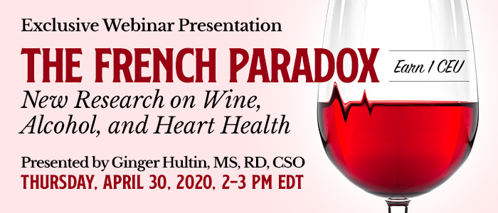 Exclusive Webinar Presentation: The French Paradox: New Research on Wine, Alcohol, and Heart Health | Presented by Ginger Hultin, MS, RD, CSO | Thursday, April 30, 2020, from 2–3 PM EDT | Earn 1 CEU