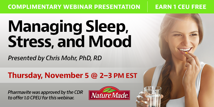 Complimentary Webinar Presentation | Managing Sleep, Stress, and Mood | Presented by Chris Mohr, PhD, RD | Thursday, November 5, 2020, 2–3 PM EST | Earn 1 CEU Free | Pharmavite was approved by the CDR to offer 1.0 CPEU for this webinar.