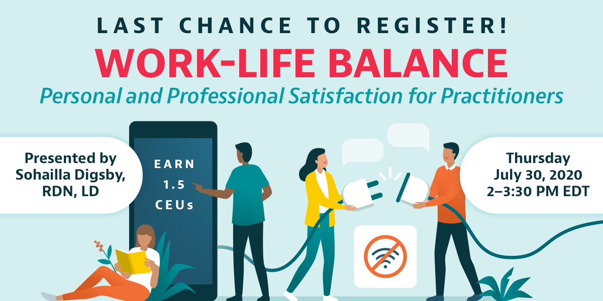 Last Chance to Register! | Work-Life Balance: Personal and Professional Satisfaction for Practitioners | Presented by Sohailla Digsby, RDN, LD | Thursday, July 30, from 2–3:30 PM EDT | Earn 1.5 CEUs