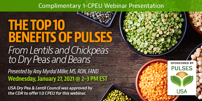 Complimentary Webinar Presentation | The Top 10 Benefits of Pulses: From Lentils and Chickpeas to Dry Peas and Beans | Presented by Amy Myrdal Miller, MS, RDN, FAND | Wednesday, January 27, 2021, 2–3 PM EST | Earn 1 CEU Free | Sponsored by USA Dry Pea & Lentil Council and the American Pulse Association