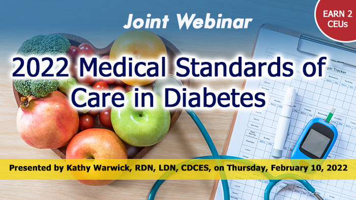 Joint Webinar Series: Navigating the 2022 Standards of Medical Care in Diabetes | Presented by Kathy Warwick, RDN, LDN, CDCES | Thursday, February 10, 2022 | Earn 2 CEUs