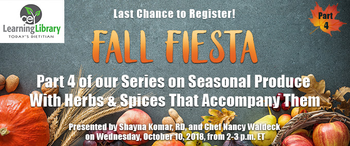 Last Chance to Register! - A Journey Through the Seasons - Making the Most Out of Seasonal Produce with Herbs and Spices that Accompany Them - Earn up to 4 CPEUs - Presented by Shayna Komar, RD, LD, and Chef Nancy Waldeck